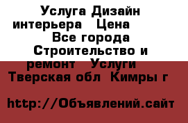 Услуга Дизайн интерьера › Цена ­ 550 - Все города Строительство и ремонт » Услуги   . Тверская обл.,Кимры г.